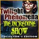 Twilight Phenomena: The Incredible Show Collector's Edition Game