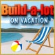 Build-a-lot: On Vacation Game