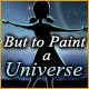 But to Paint a Universe Game